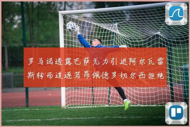 罗马诺透露巴萨无力引进阿尔瓦雷斯转而追逐若昂佩德罗切尔西拒绝放人