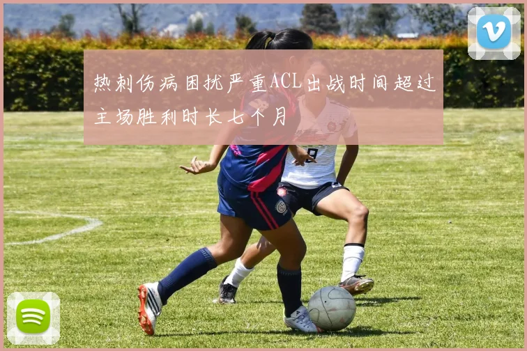 热刺伤病困扰严重ACL出战时间超过主场胜利时长七个月