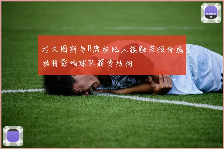 尤文图斯与B席经纪人接触若报价成功将影响球队薪资结构