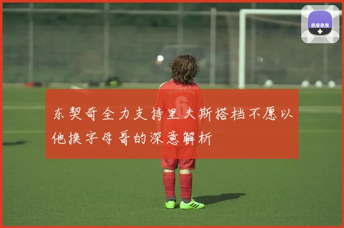 东契奇全力支持里夫斯搭档不愿以他换字母哥的深意解析